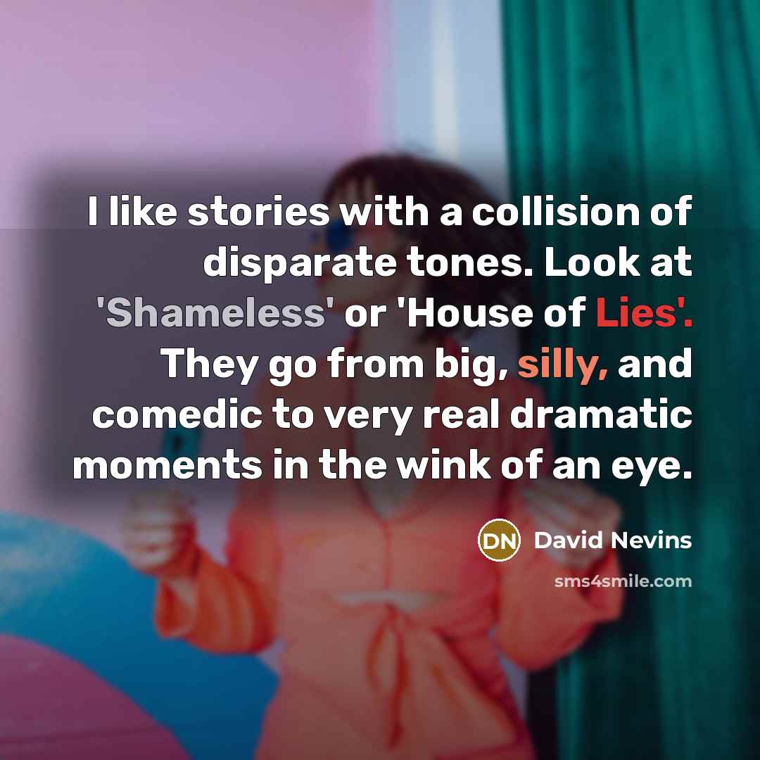 “I like stories with a collision of disparate tones. Look…” quote by David Nevins