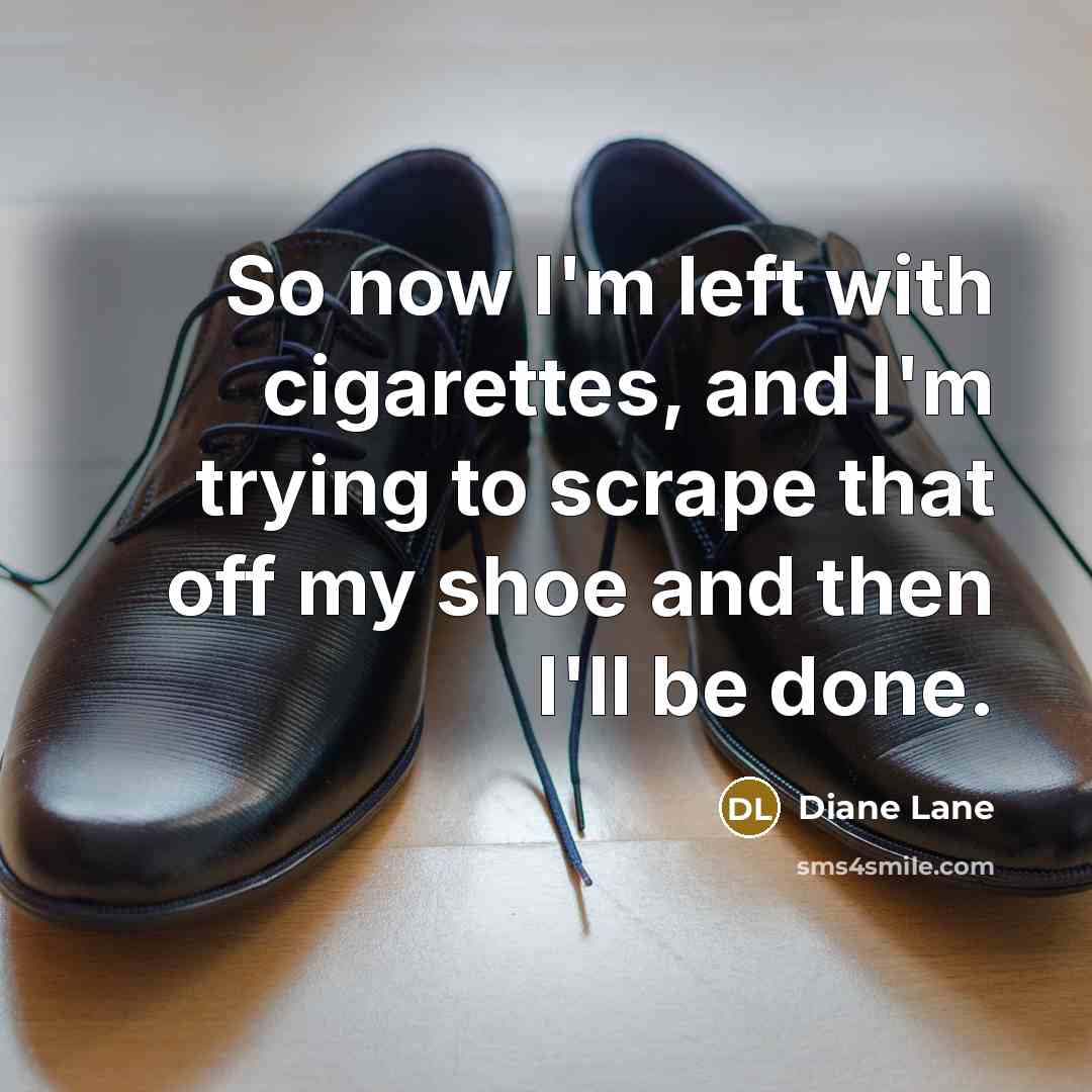 “So now I'm left with cigarettes, and I'm trying to…” quote by Diane Lane