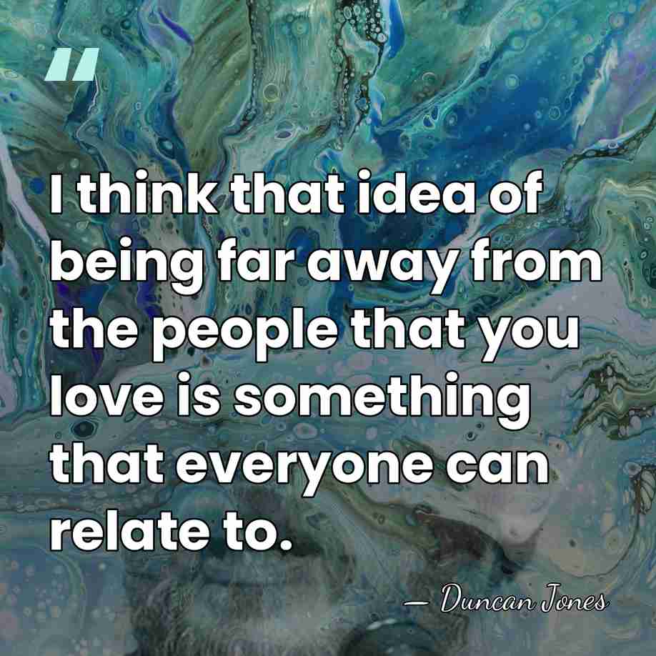 I think that idea of being far away from the people that&hellip; - Duncan Jones