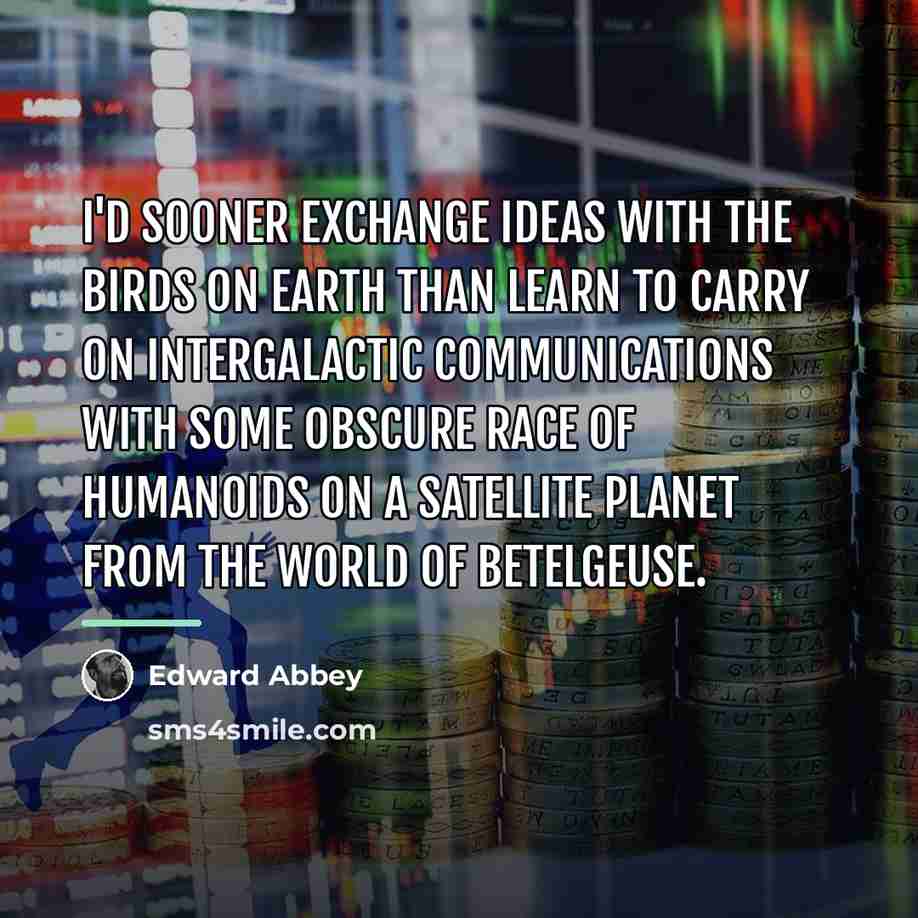 “I'd sooner exchange ideas with the birds on earth than…” quote by Edward Abbey