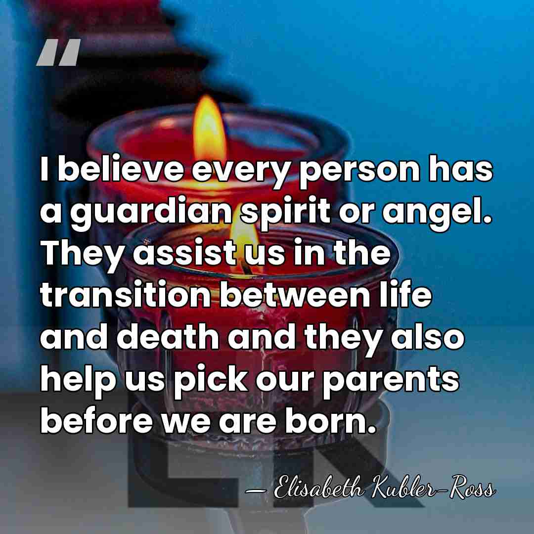 I believe every person has a guardian spirit or angel. They assist&hellip; - Elisabeth Kubler-Ross