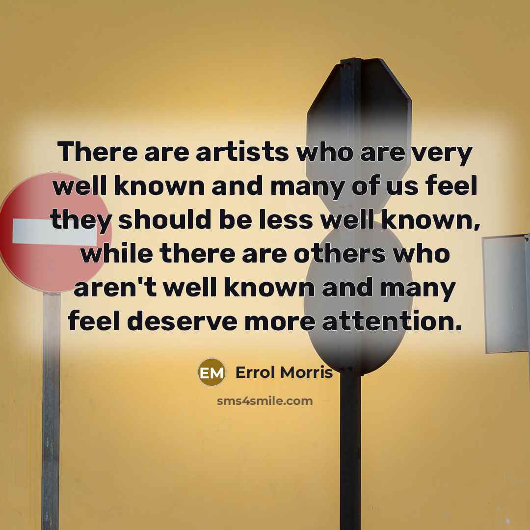 “There are artists who are very well known and many…” quote by Errol Morris