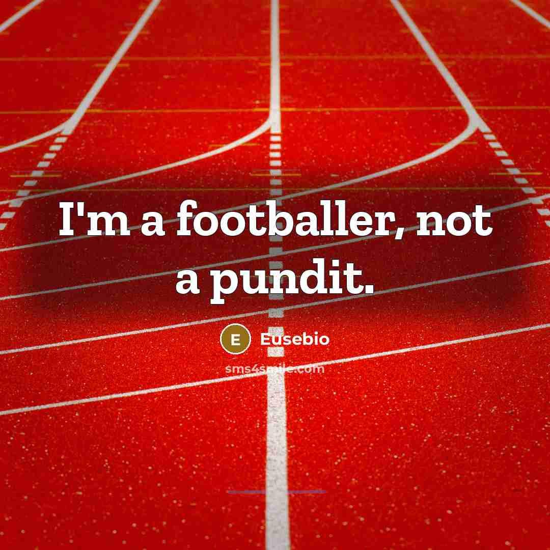 “I'm a footballer, not a pundit.…” quote by Eusebio