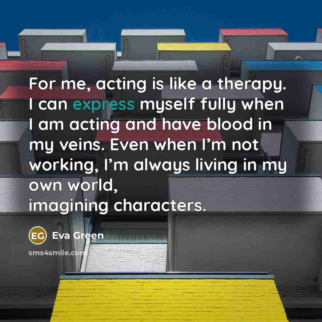 “For me, acting is like a therapy. I can express…” quote by Eva Green