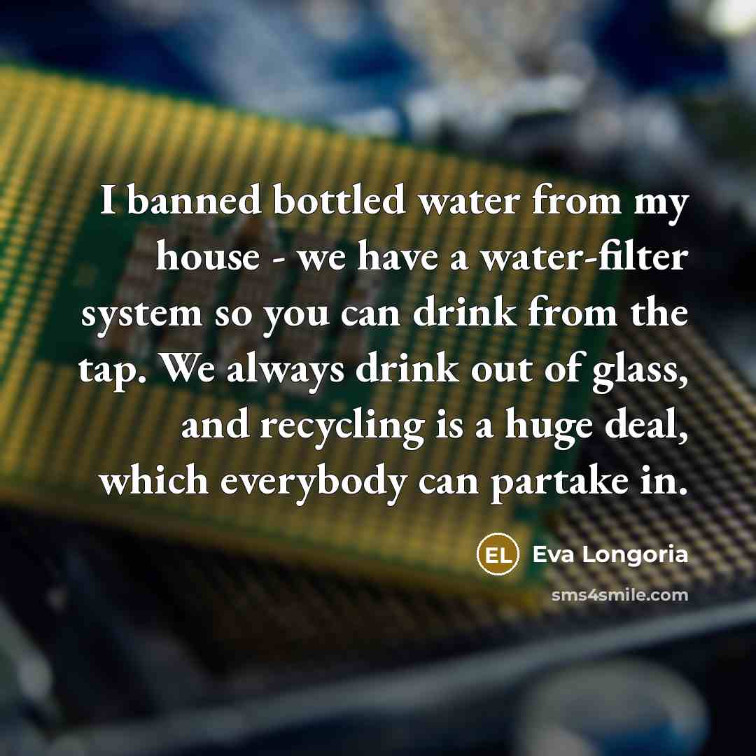 “I banned bottled water from my house - we have…” quote by Eva Longoria