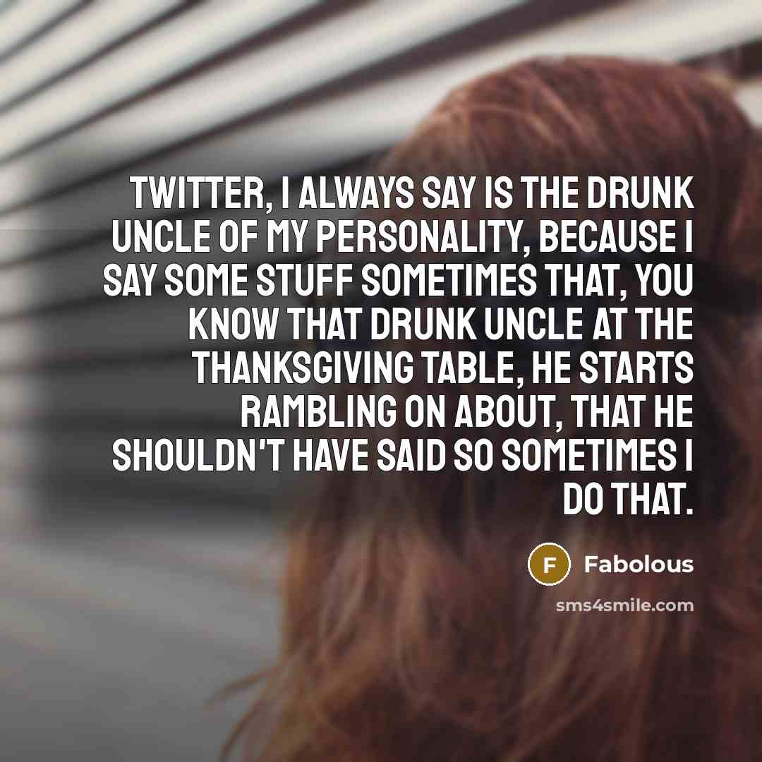 “Twitter, I always say is the drunk uncle of my…” quote by Fabolous