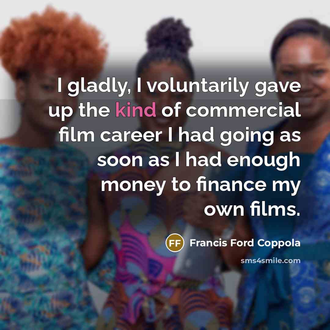 “I gladly, I voluntarily gave up the kind of commercial…” quote by Francis Ford Coppola