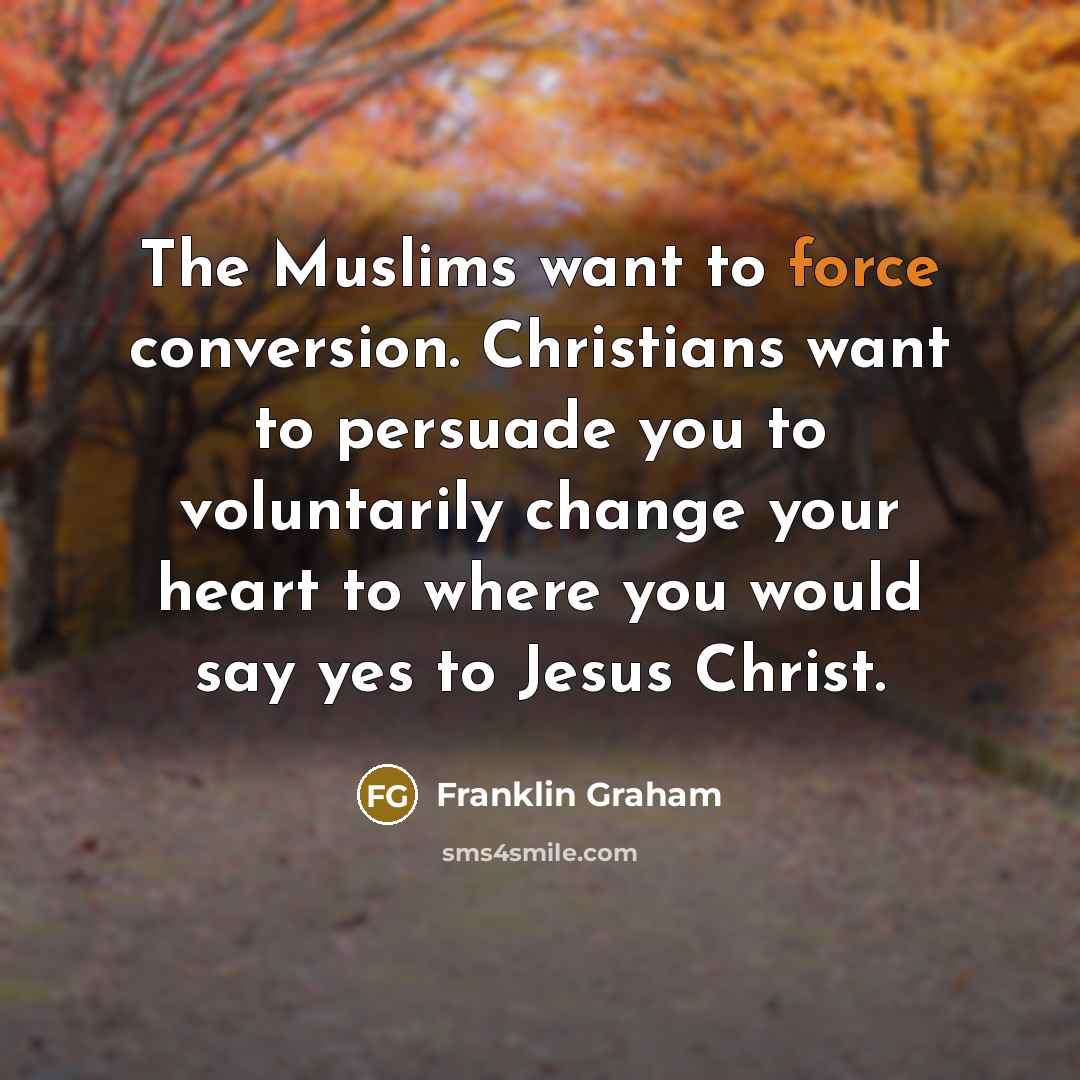 “The Muslims want to force conversion. Christians want to persuade…” quote by Franklin Graham