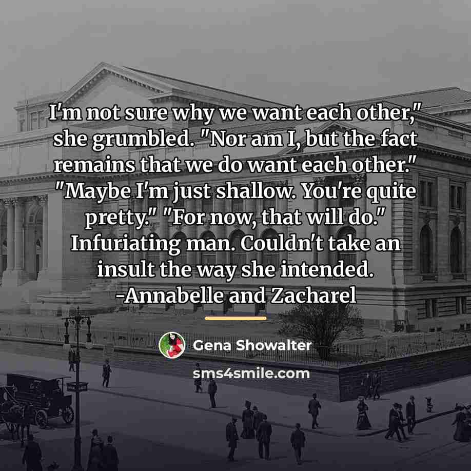 “I'm not sure why we want each other," she grumbled.…” quote by Gena Showalter