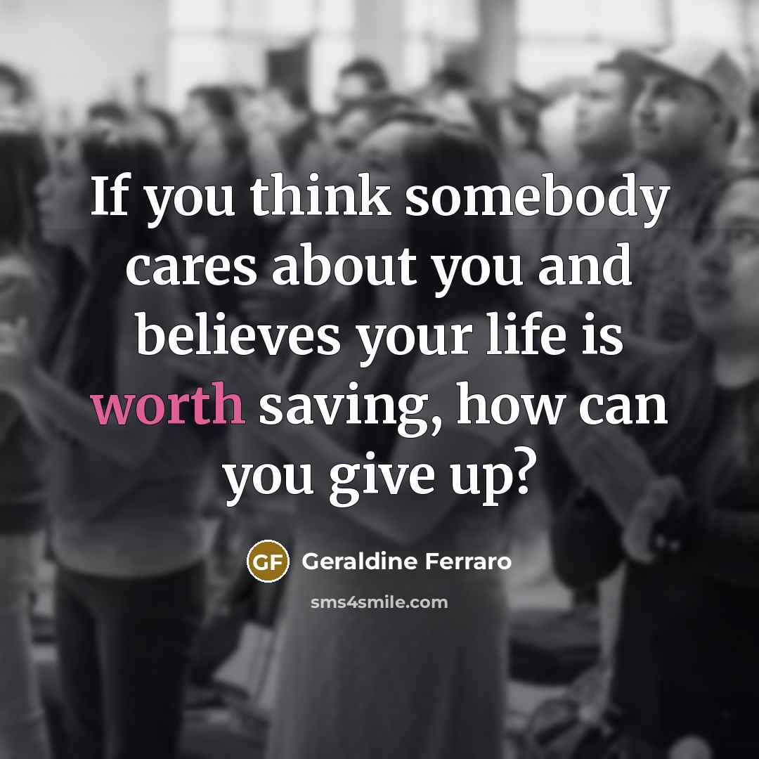 “If you think somebody cares about you and believes your…” quote by Geraldine Ferraro