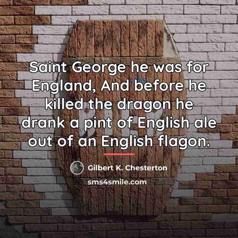 “Saint George he was for England, And before he killed…” quote by Gilbert K. Chesterton