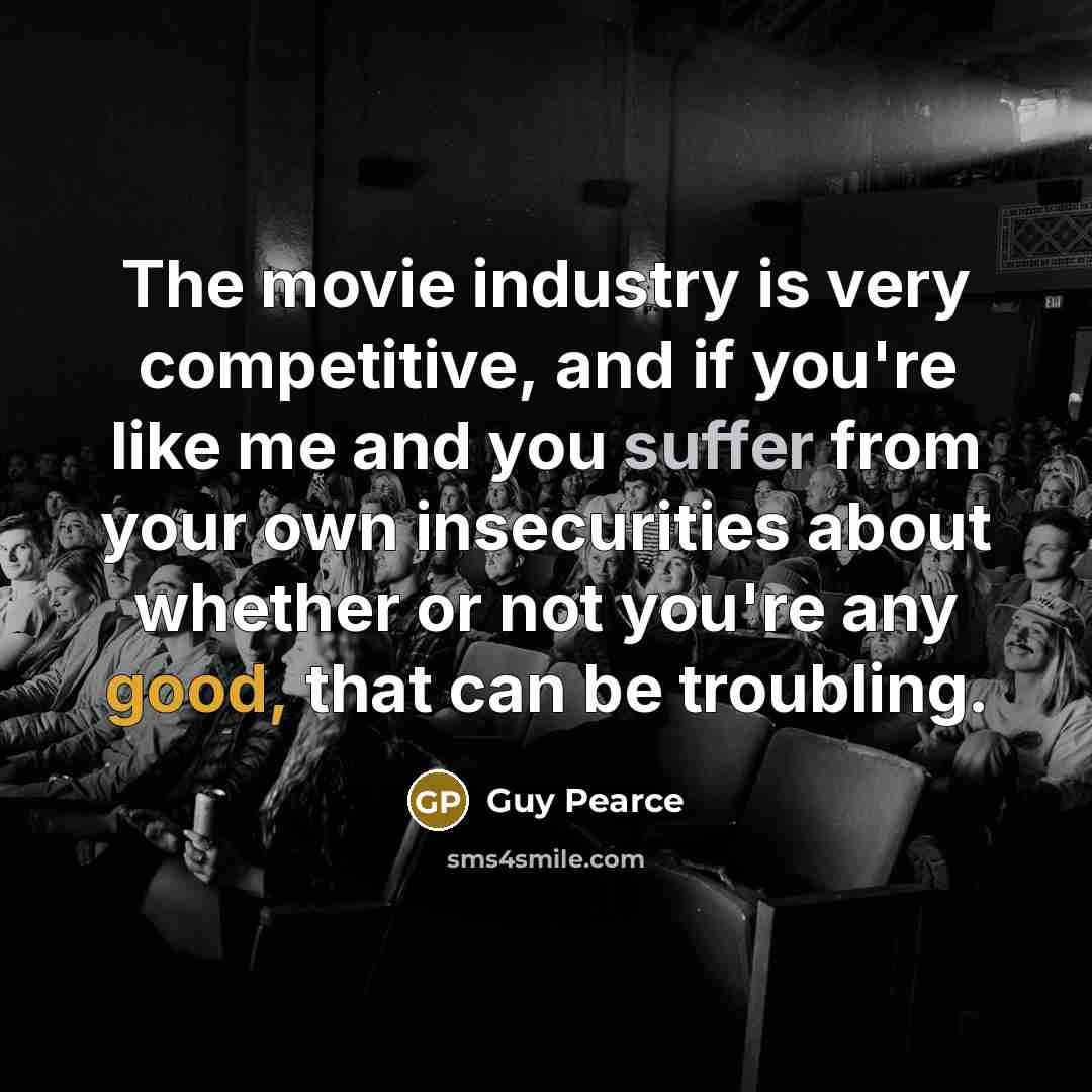 “The movie industry is very competitive, and if you're like…” quote by Guy Pearce