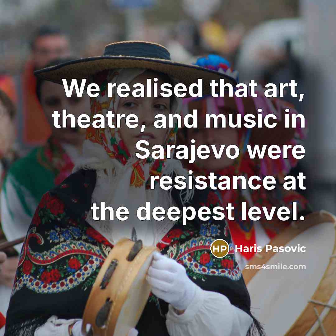 “We realised that art, theatre, and music in Sarajevo were…” quote by Haris Pasovic