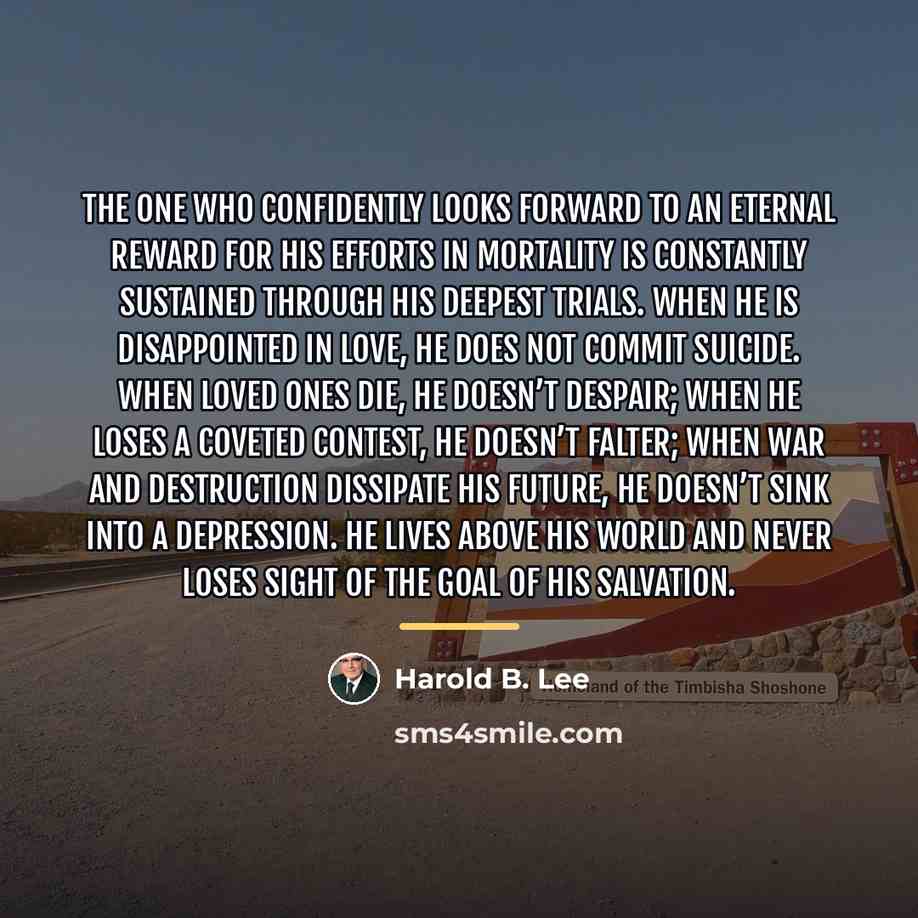 “The one who confidently looks forward to an eternal reward…” quote by Harold B. Lee