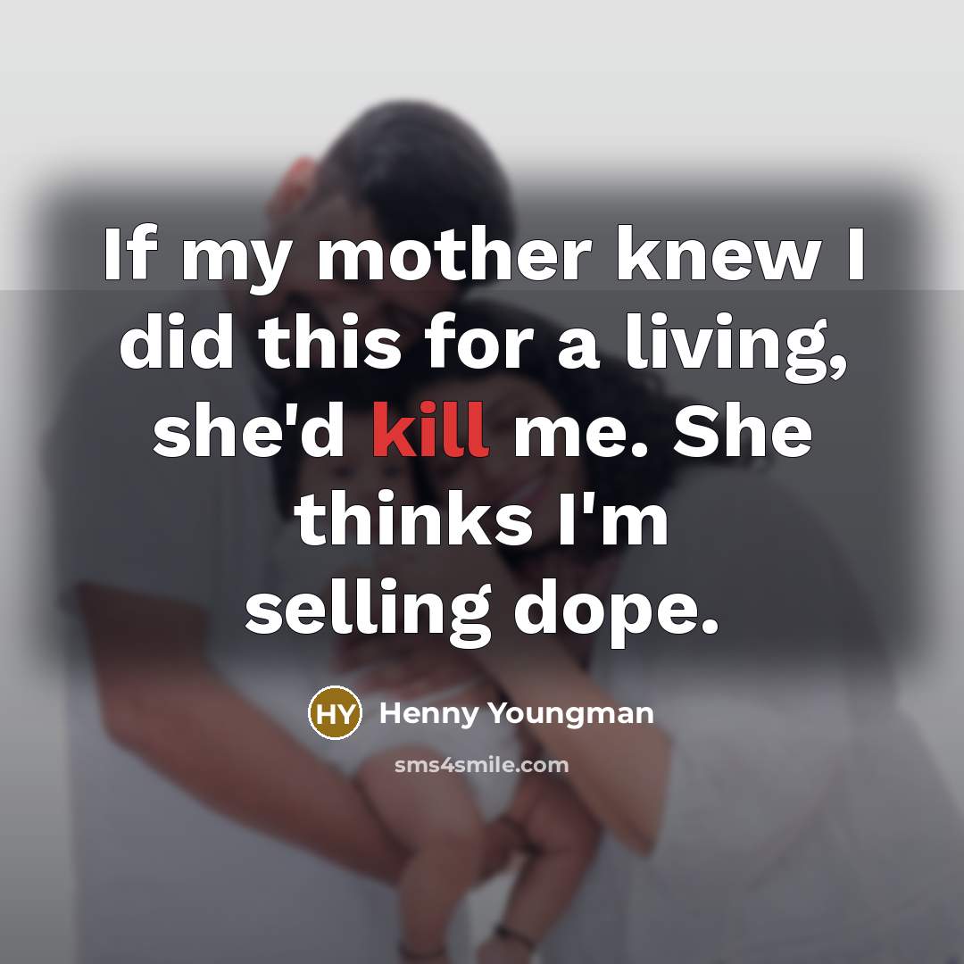 “If my mother knew I did this for a living,…” quote by Henny Youngman