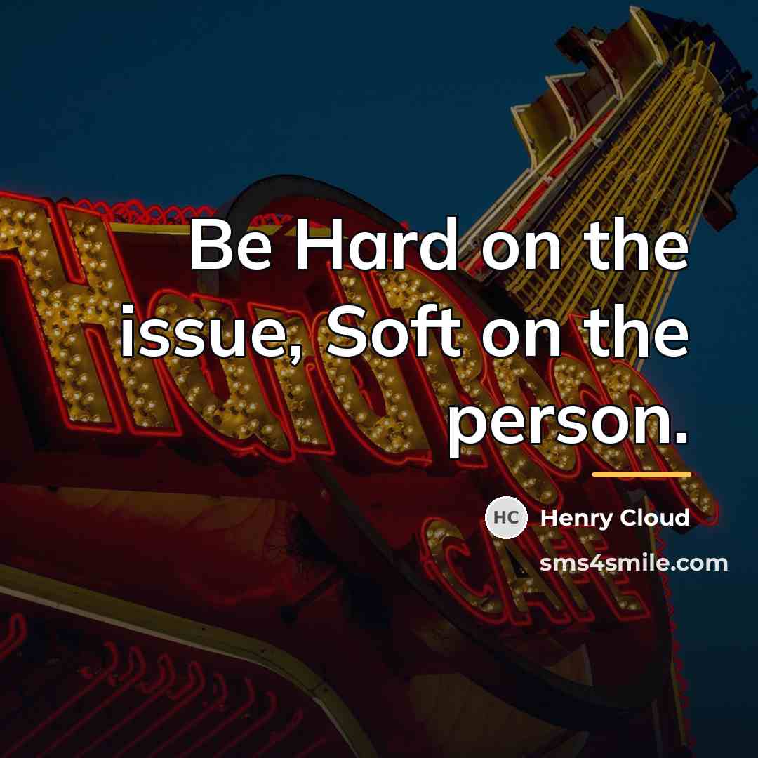 “Be Hard on the issue, Soft on the person.…” quote by Henry Cloud