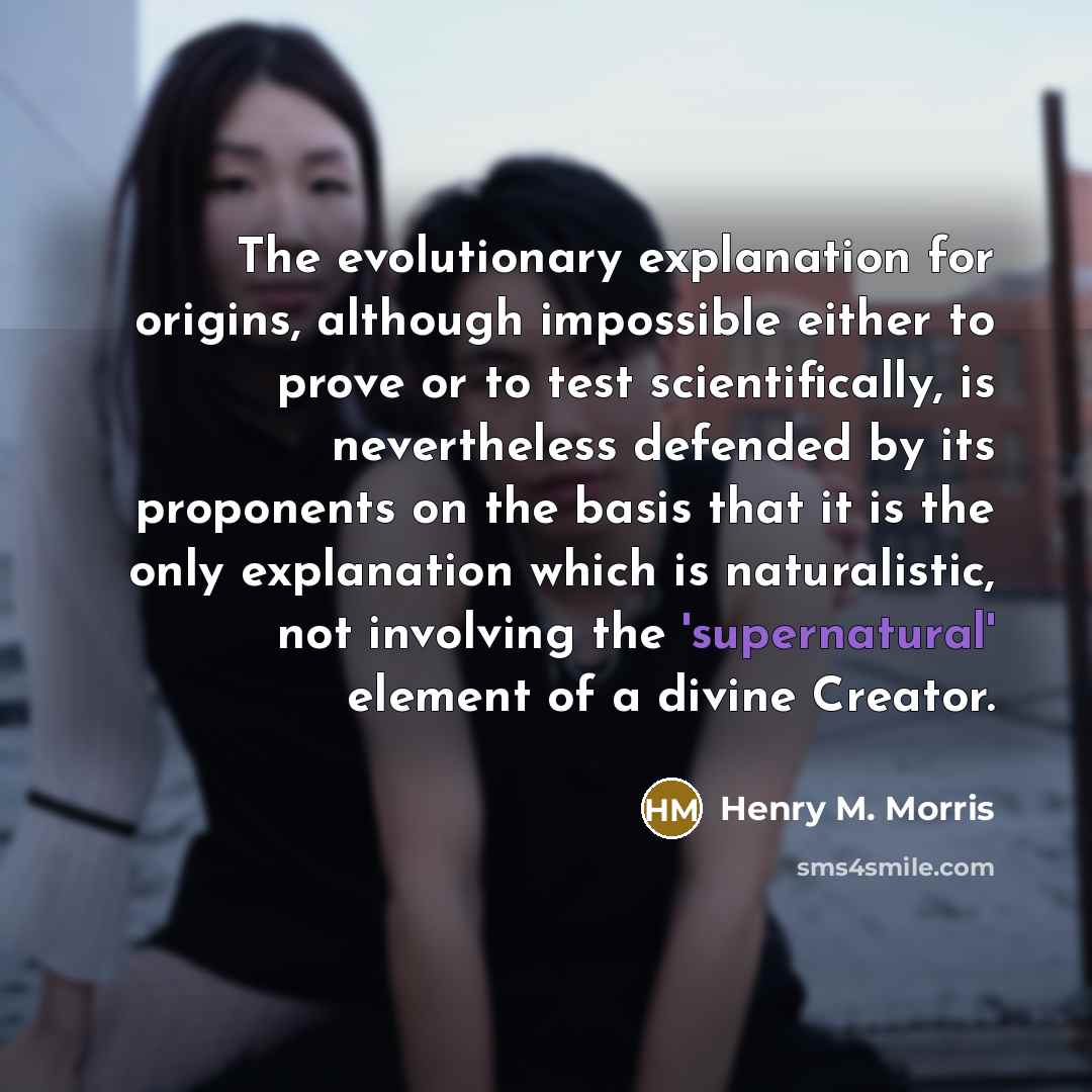 “The evolutionary explanation for origins, although impossible either to prove…” quote by Henry M. Morris