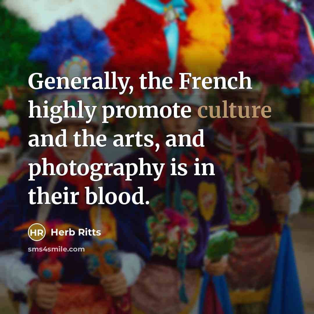“Generally, the French highly promote culture and the arts, and…” quote by Herb Ritts