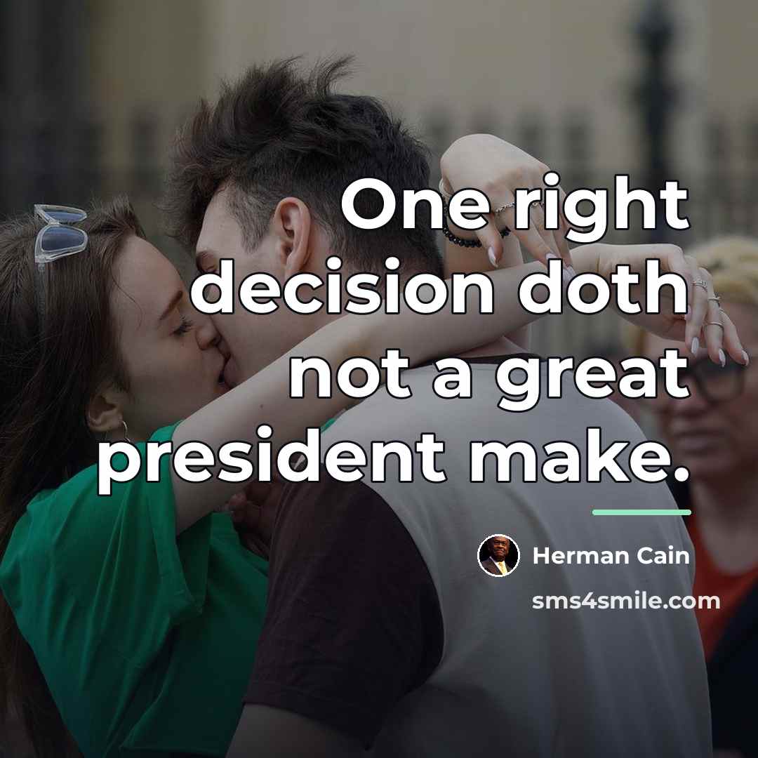 “One right decision doth not a great president make.…” quote by Herman Cain