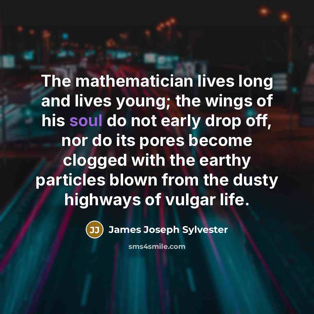 “The mathematician lives long and lives young; the wings of…” quote by James Joseph Sylvester