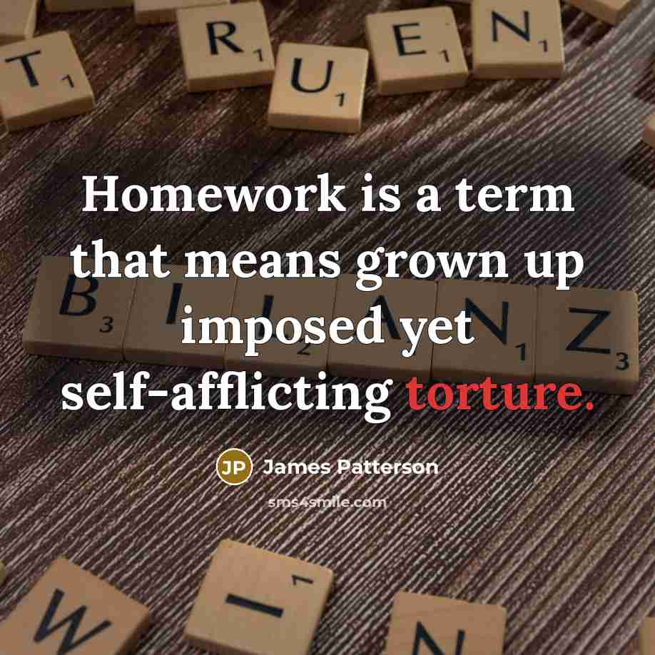 “Homework is a term that means grown up imposed yet…” quote by James Patterson