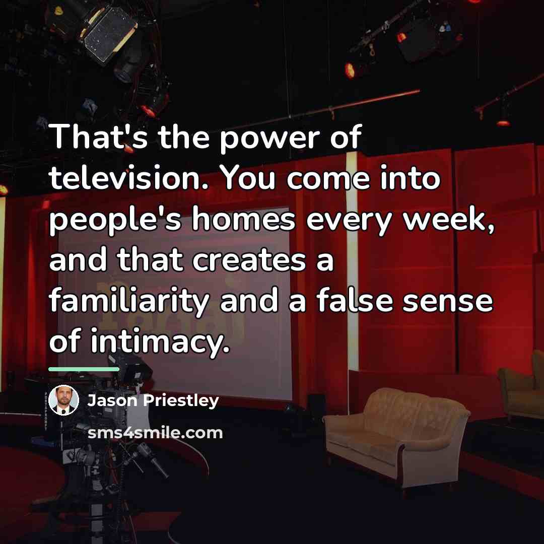 “That's the power of television. You come into people's homes…” quote by Jason Priestley