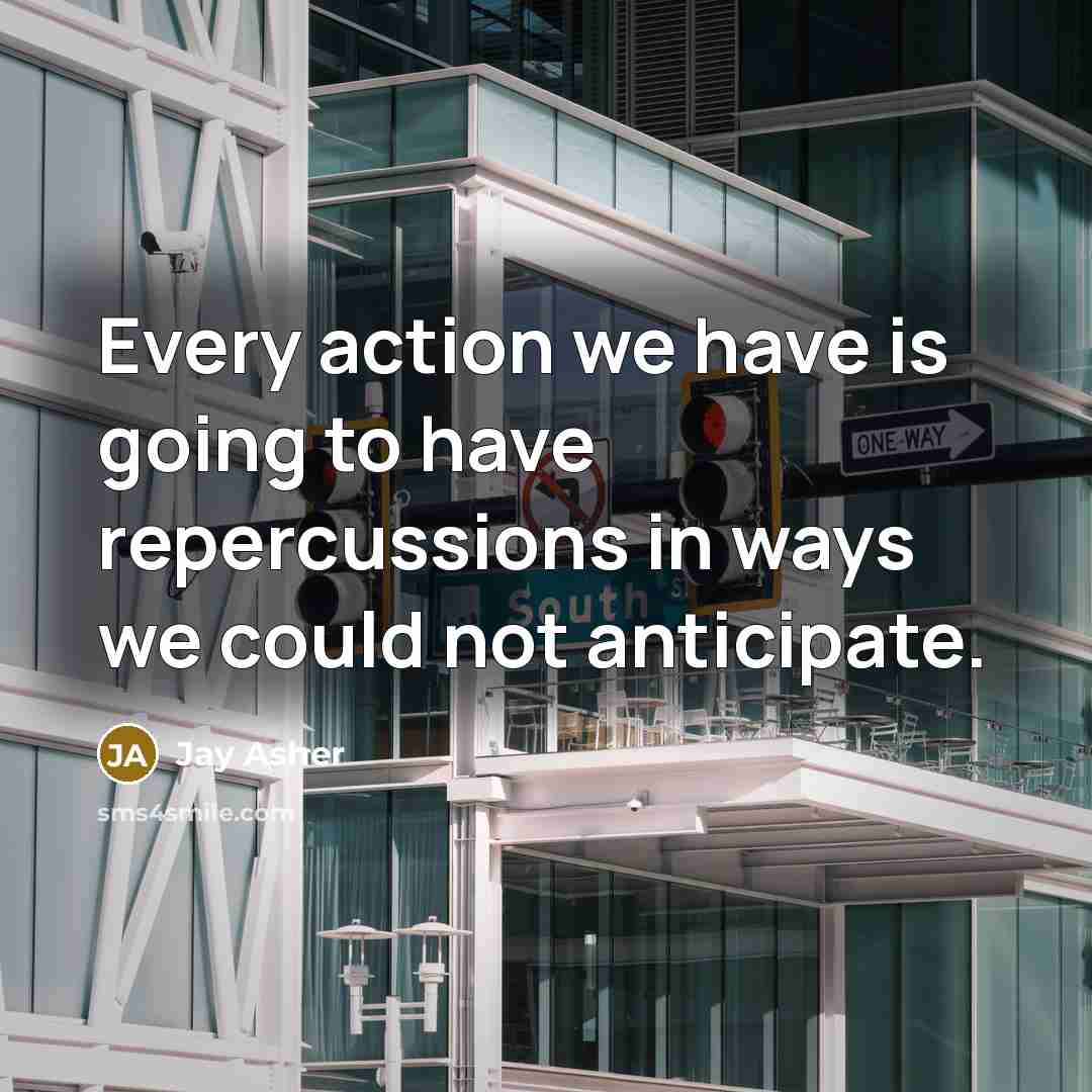 “Every action we have is going to have repercussions in…” quote by Jay Asher
