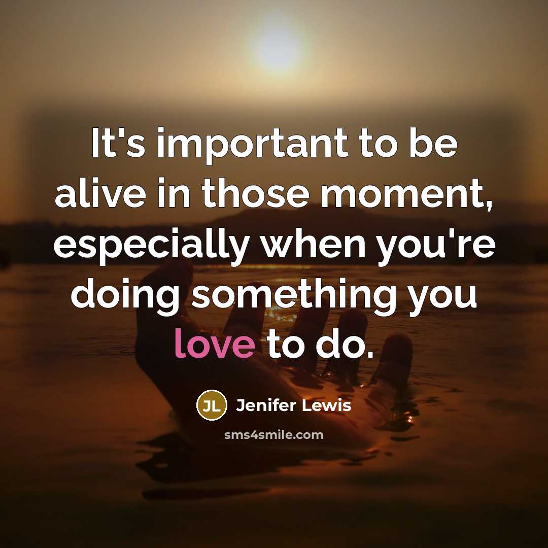 “It's important to be alive in those moment, especially when…” quote by Jenifer Lewis