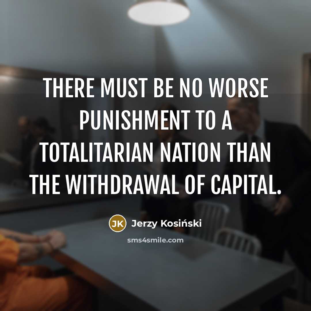 “There must be no worse punishment to a totalitarian nation…” quote by Jerzy Kosinski