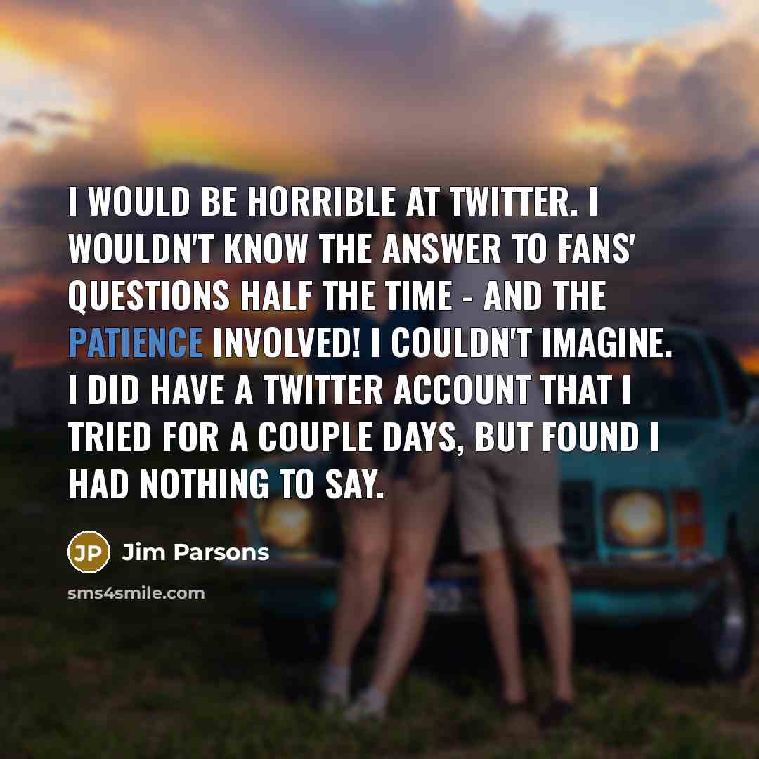 “I would be horrible at Twitter. I wouldn't know the…” quote by Jim Parsons
