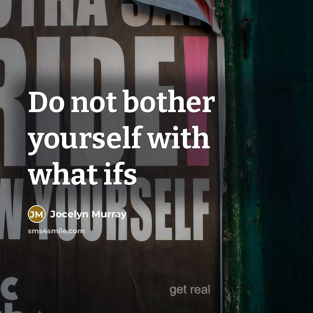 “Do not bother yourself with what ifs…” quote by Jocelyn Murray