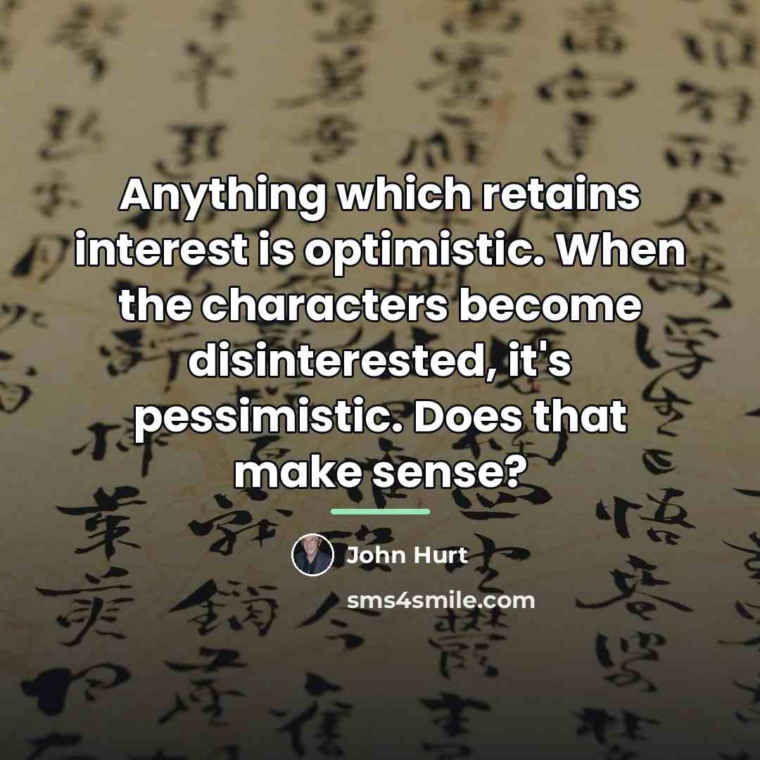“Anything which retains interest is optimistic. When the characters become…” quote by John Hurt