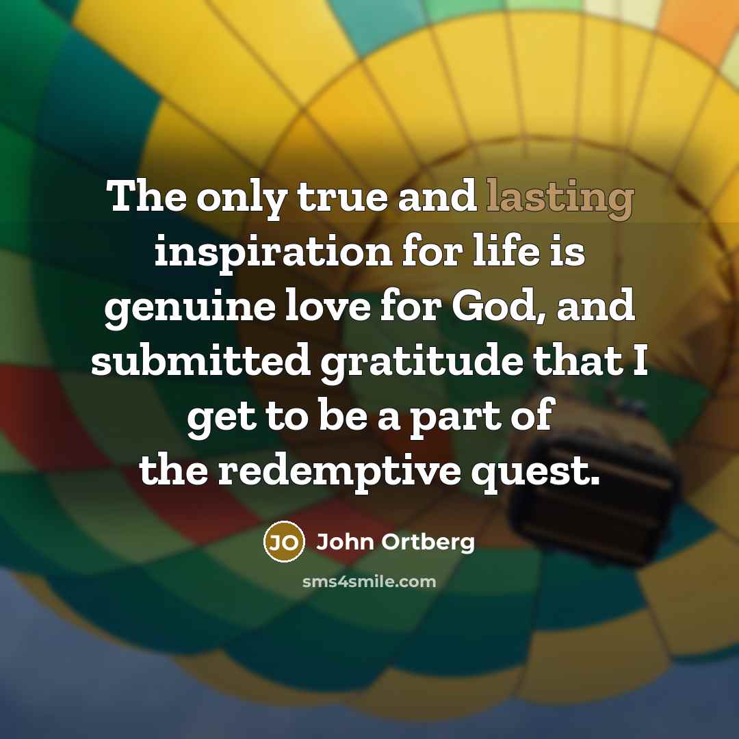 “The only true and lasting inspiration for life is genuine…” quote by John Ortberg