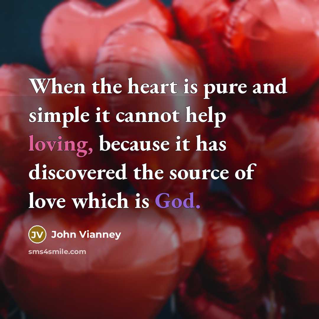 “When the heart is pure and simple it cannot help…” quote by John Vianney
