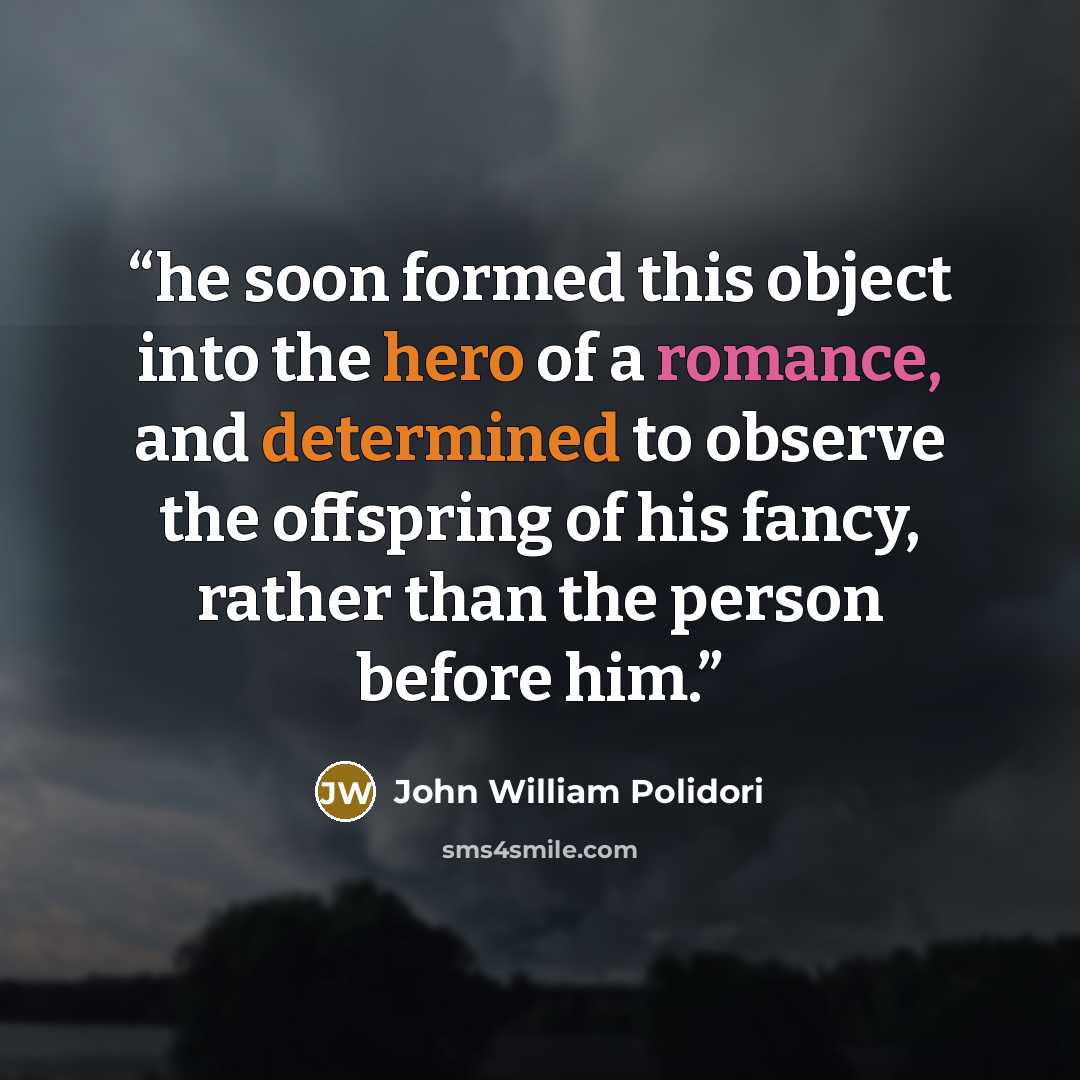 “he soon formed this object into the hero of a romance, and determined to observe the offspring of his fancy, rather than the person before him.” quote by John William Polidori