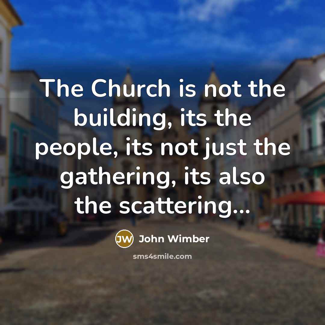 “The Church is not the building, its the people, its…” quote by John Wimber