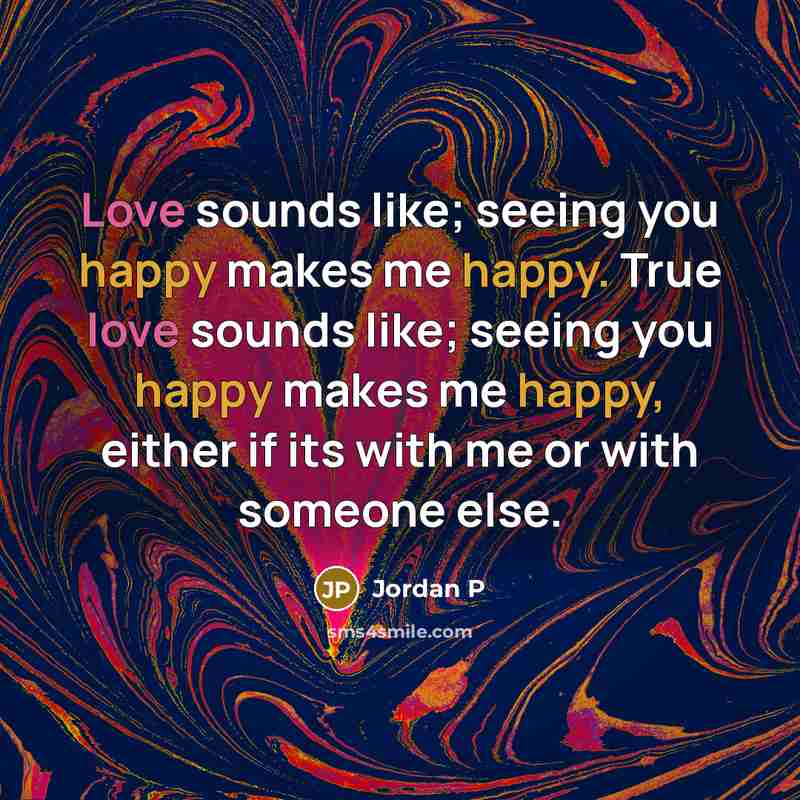 “Love sounds like; seeing you happy makes me happy. True…” quote by Jordan P
