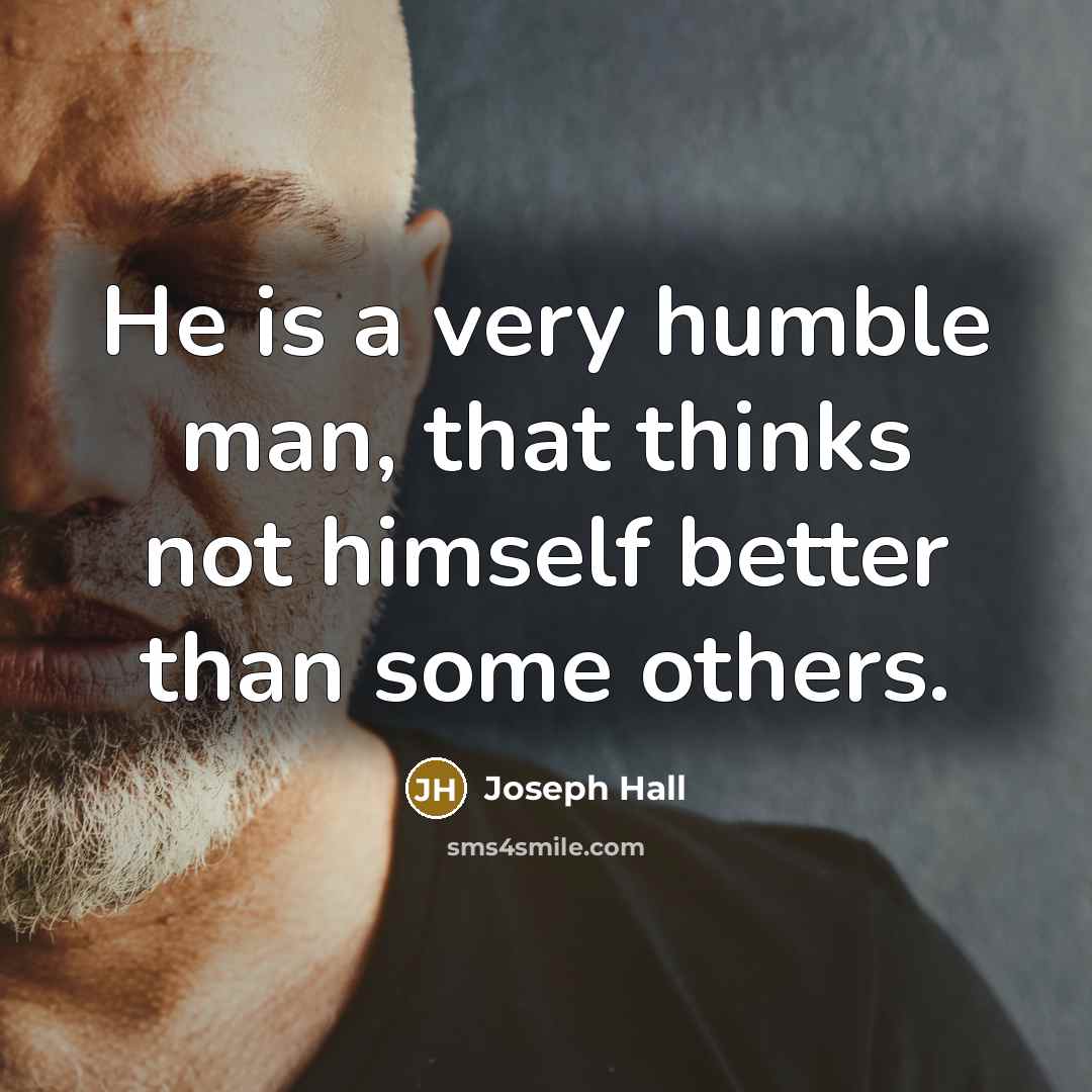 “He is a very humble man, that thinks not himself…” quote by Joseph Hall