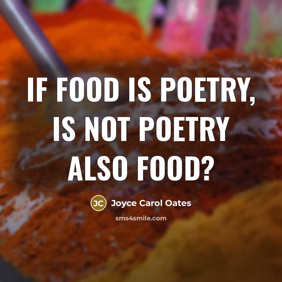 “If food is poetry, is not poetry also food?…” quote by Joyce Carol Oates