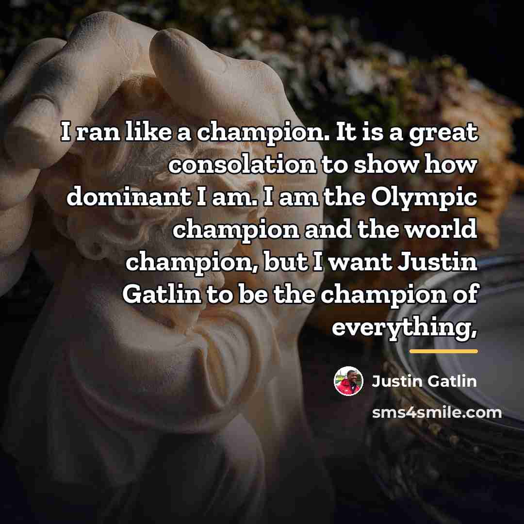 “I ran like a champion. It is a great consolation…” quote by Justin Gatlin