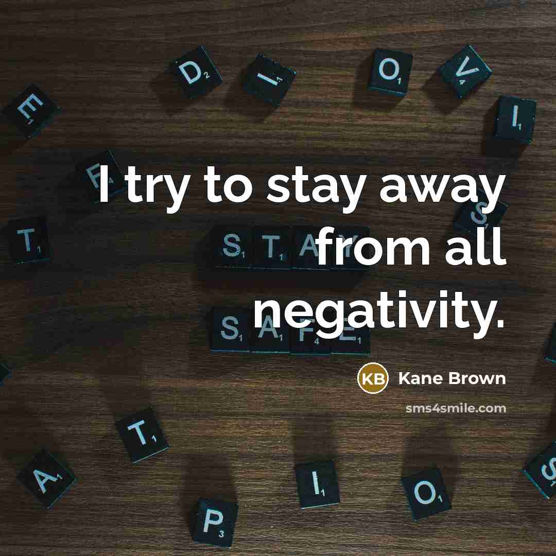 “I try to stay away from all negativity.…” quote by Kane Brown