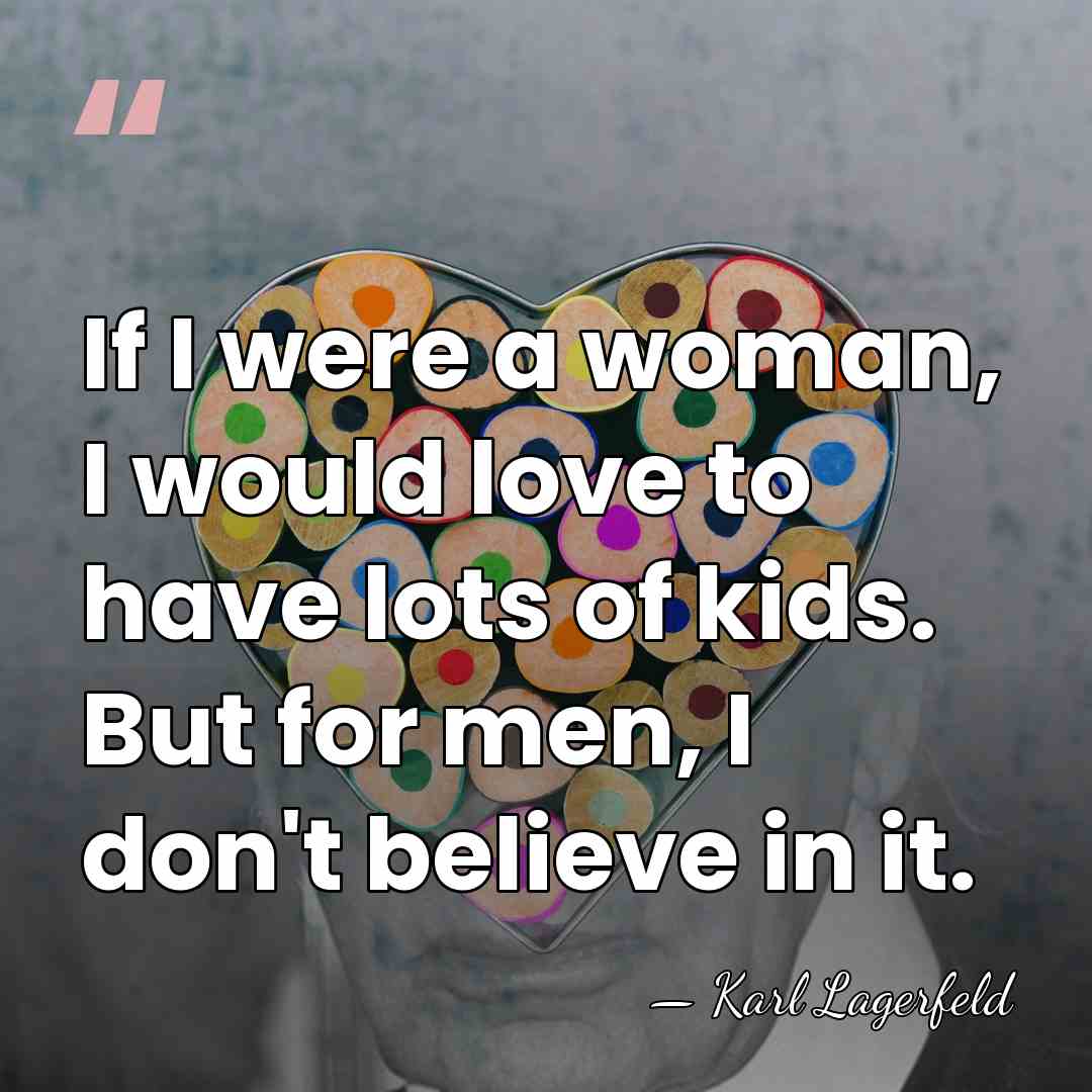 If I were a woman, I would love to have lots of&hellip; - Karl Lagerfeld