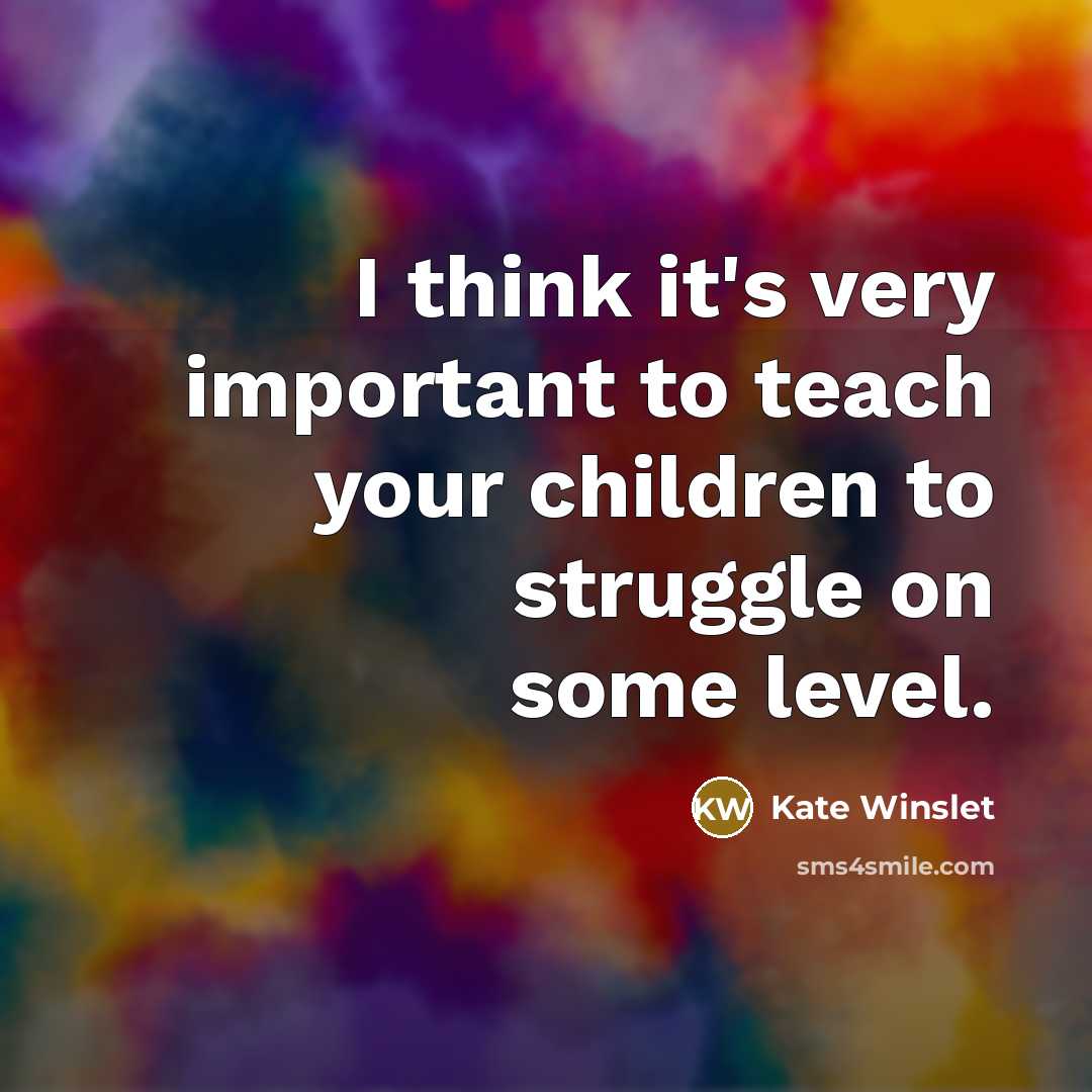 “I think it's very important to teach your children to…” quote by Kate Winslet
