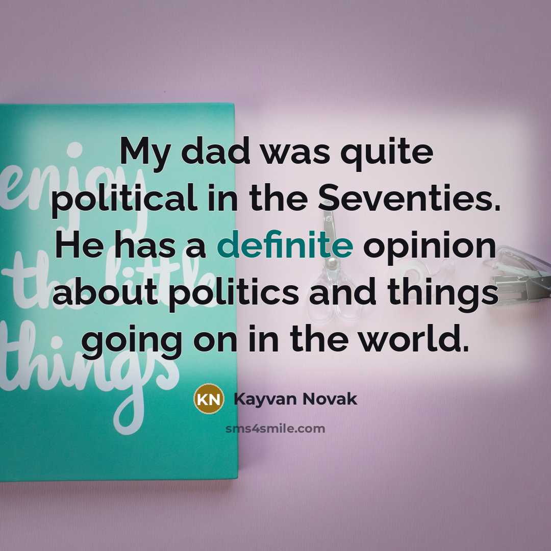 “My dad was quite political in the Seventies. He has…” quote by Kayvan Novak