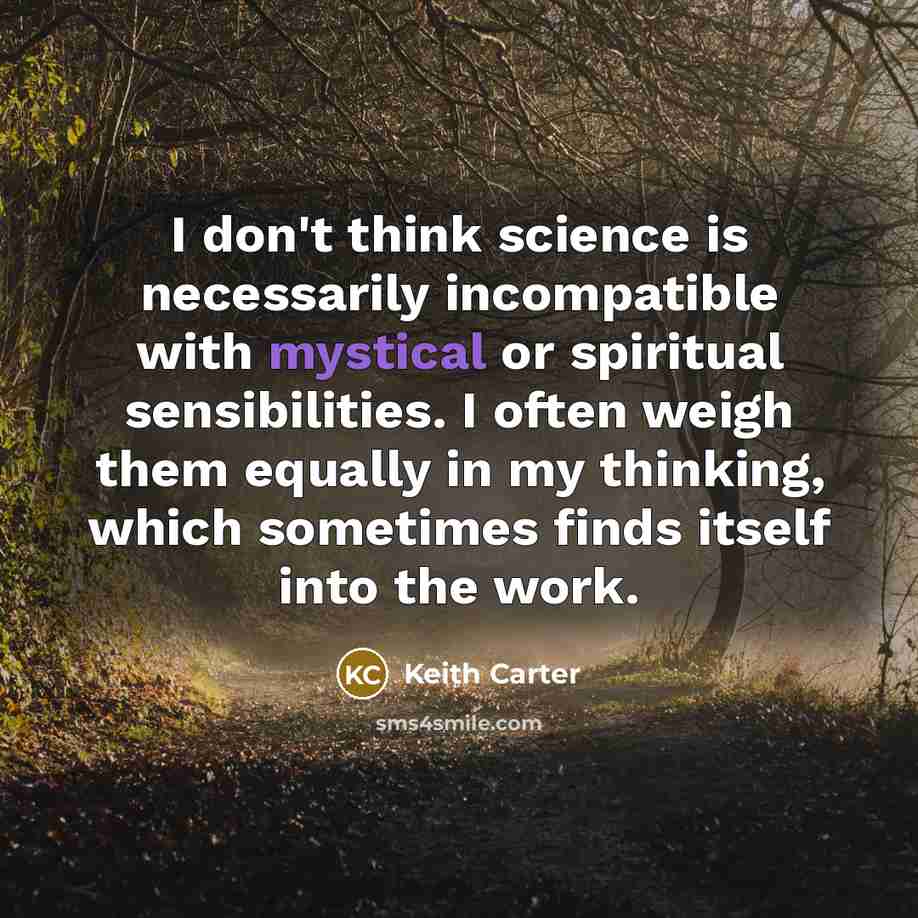 “I don't think science is necessarily incompatible with mystical or…” quote by Keith Carter