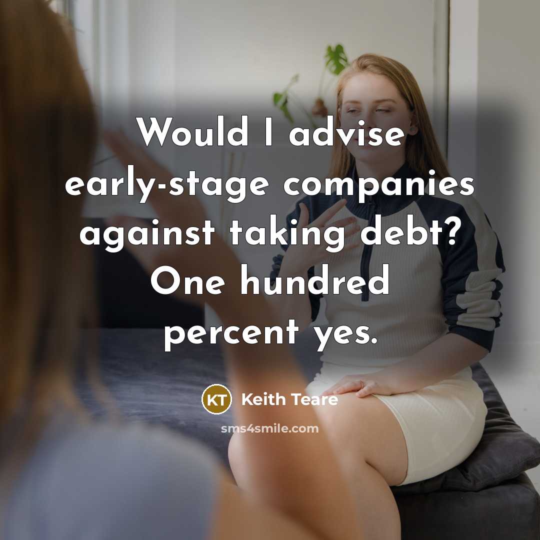 “Would I advise early-stage companies against taking debt? One hundred…” quote by Keith Teare