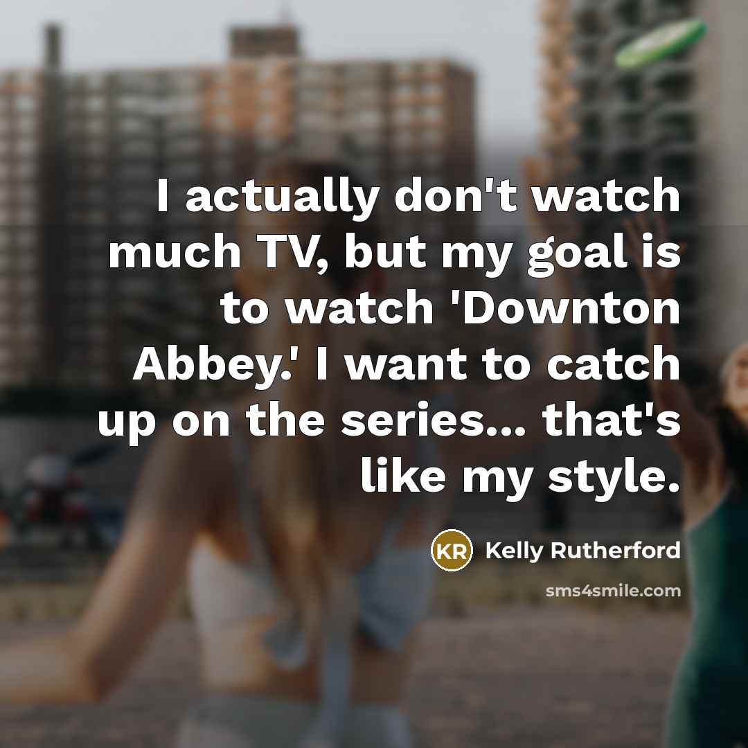 “I actually don't watch much TV, but my goal is…” quote by Kelly Rutherford