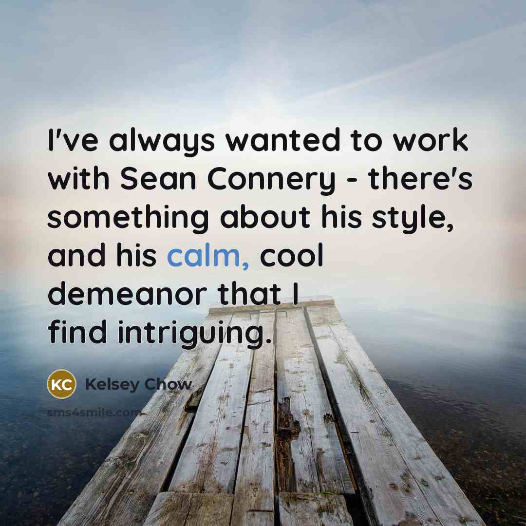 “I've always wanted to work with Sean Connery - there's…” quote by Kelsey Chow