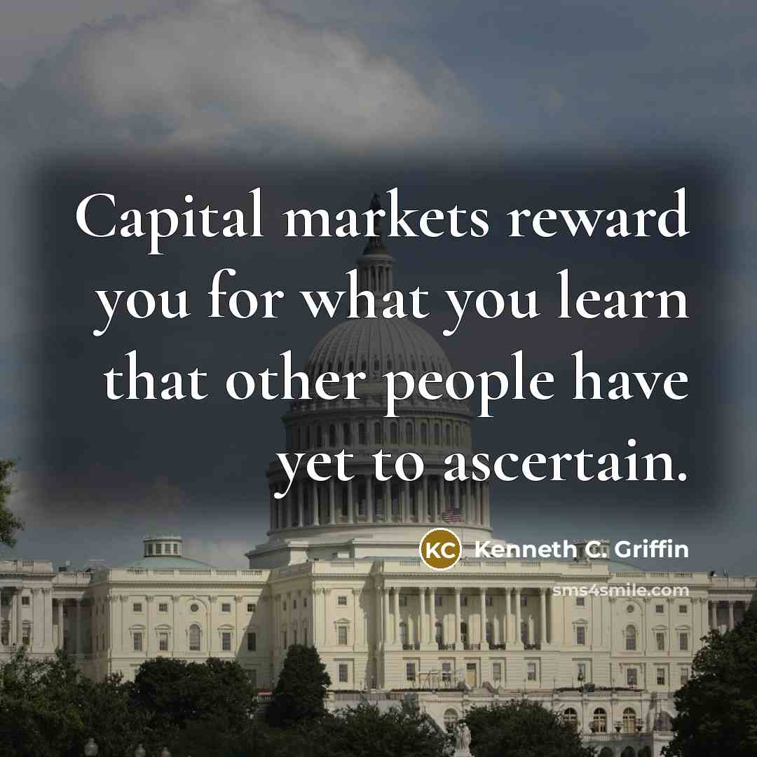 “Capital markets reward you for what you learn that other…” quote by Kenneth C. Griffin