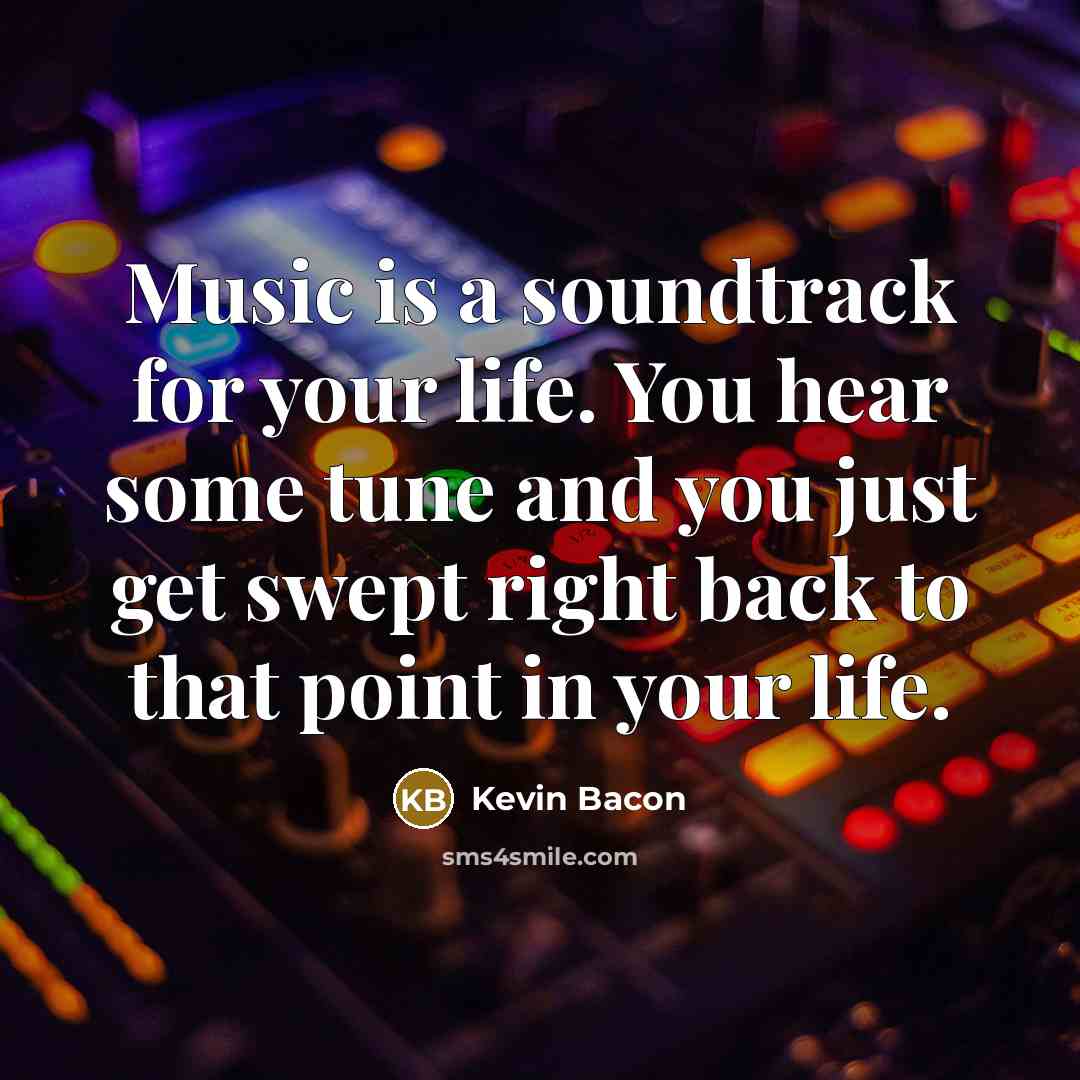 “Music is a soundtrack for your life. You hear some…” quote by Kevin Bacon